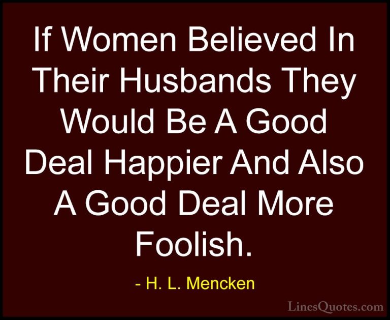 H. L. Mencken Quotes (55) - If Women Believed In Their Husbands T... - QuotesIf Women Believed In Their Husbands They Would Be A Good Deal Happier And Also A Good Deal More Foolish.