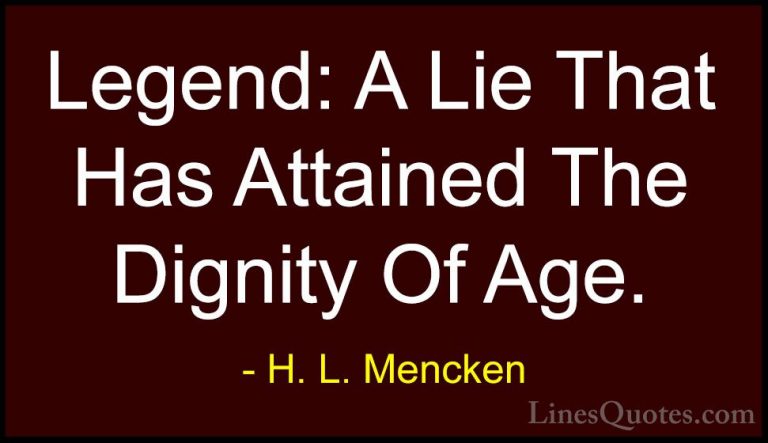 H. L. Mencken Quotes (58) - Legend: A Lie That Has Attained The D... - QuotesLegend: A Lie That Has Attained The Dignity Of Age.