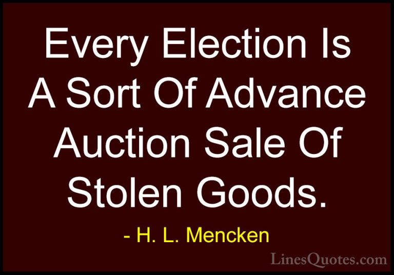 H. L. Mencken Quotes (59) - Every Election Is A Sort Of Advance A... - QuotesEvery Election Is A Sort Of Advance Auction Sale Of Stolen Goods.