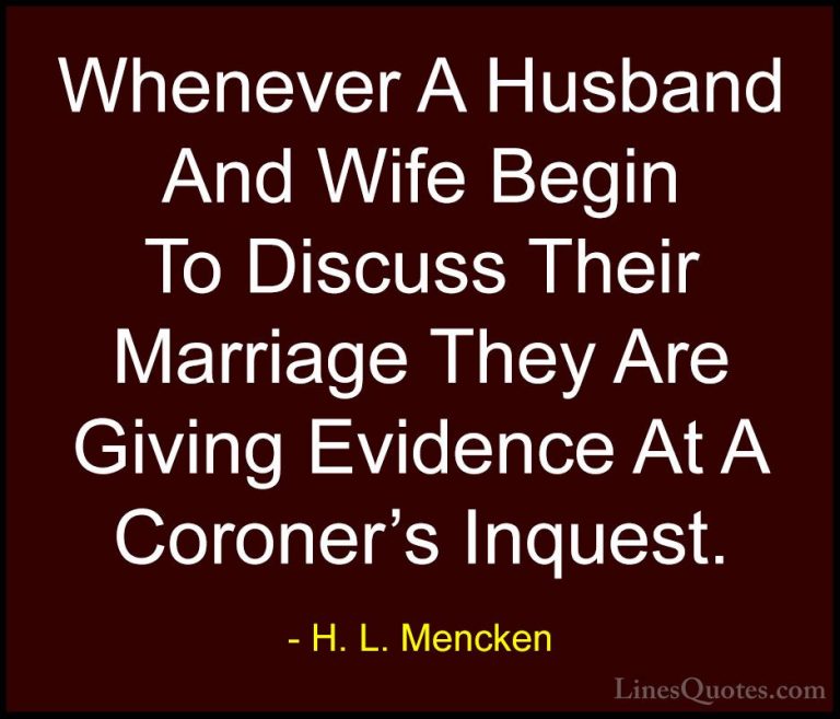 H. L. Mencken Quotes (62) - Whenever A Husband And Wife Begin To ... - QuotesWhenever A Husband And Wife Begin To Discuss Their Marriage They Are Giving Evidence At A Coroner's Inquest.