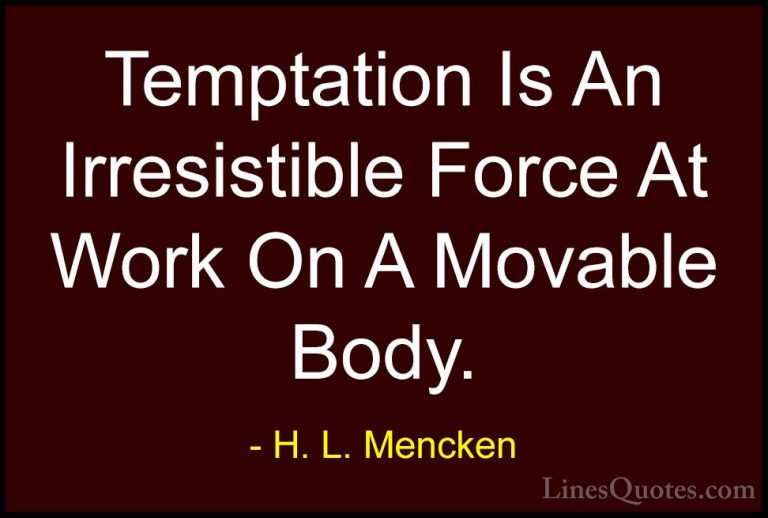 H. L. Mencken Quotes (64) - Temptation Is An Irresistible Force A... - QuotesTemptation Is An Irresistible Force At Work On A Movable Body.