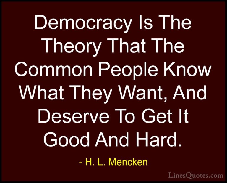 H. L. Mencken Quotes (7) - Democracy Is The Theory That The Commo... - QuotesDemocracy Is The Theory That The Common People Know What They Want, And Deserve To Get It Good And Hard.