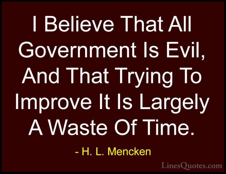 H. L. Mencken Quotes (70) - I Believe That All Government Is Evil... - QuotesI Believe That All Government Is Evil, And That Trying To Improve It Is Largely A Waste Of Time.