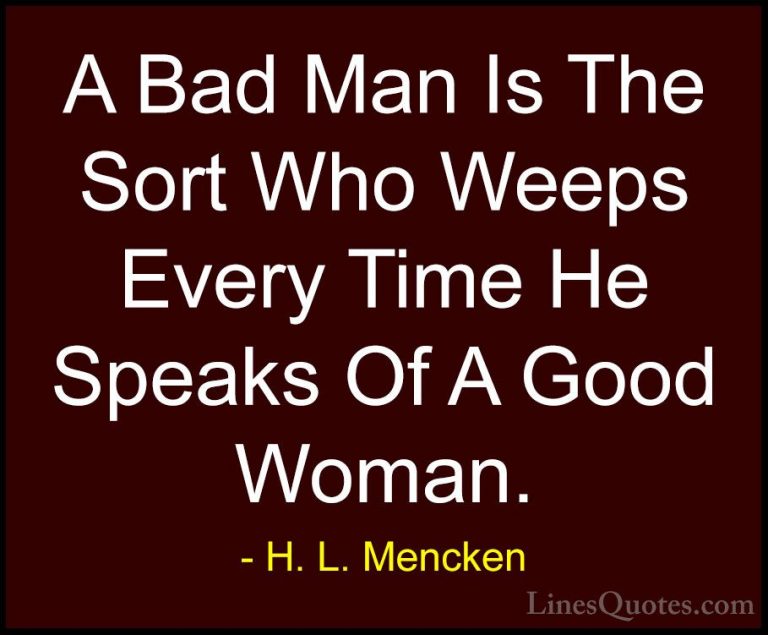 H. L. Mencken Quotes (82) - A Bad Man Is The Sort Who Weeps Every... - QuotesA Bad Man Is The Sort Who Weeps Every Time He Speaks Of A Good Woman.