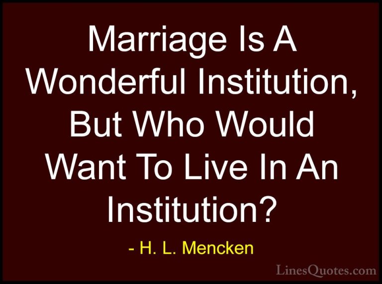 H. L. Mencken Quotes (85) - Marriage Is A Wonderful Institution, ... - QuotesMarriage Is A Wonderful Institution, But Who Would Want To Live In An Institution?