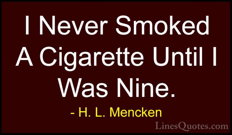 H. L. Mencken Quotes (87) - I Never Smoked A Cigarette Until I Wa... - QuotesI Never Smoked A Cigarette Until I Was Nine.