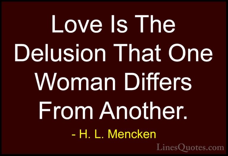 H. L. Mencken Quotes (90) - Love Is The Delusion That One Woman D... - QuotesLove Is The Delusion That One Woman Differs From Another.