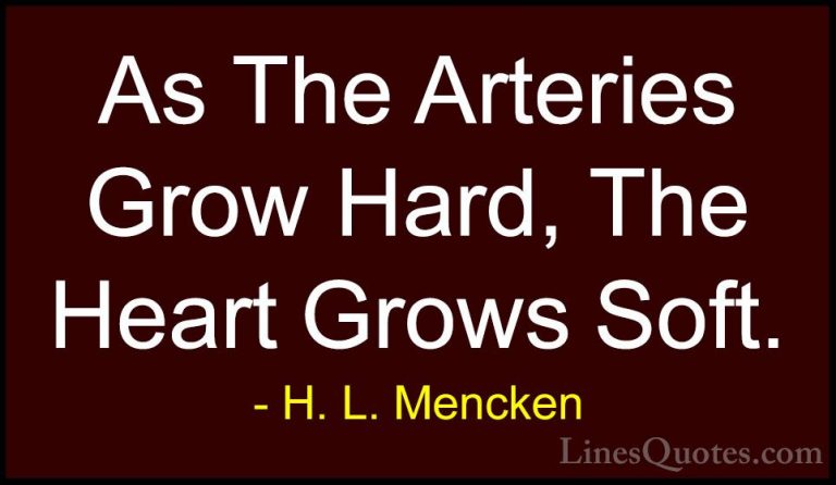 H. L. Mencken Quotes (91) - As The Arteries Grow Hard, The Heart ... - QuotesAs The Arteries Grow Hard, The Heart Grows Soft.