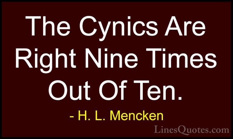 H. L. Mencken Quotes (96) - The Cynics Are Right Nine Times Out O... - QuotesThe Cynics Are Right Nine Times Out Of Ten.