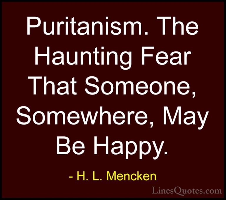 H. L. Mencken Quotes (98) - Puritanism. The Haunting Fear That So... - QuotesPuritanism. The Haunting Fear That Someone, Somewhere, May Be Happy.