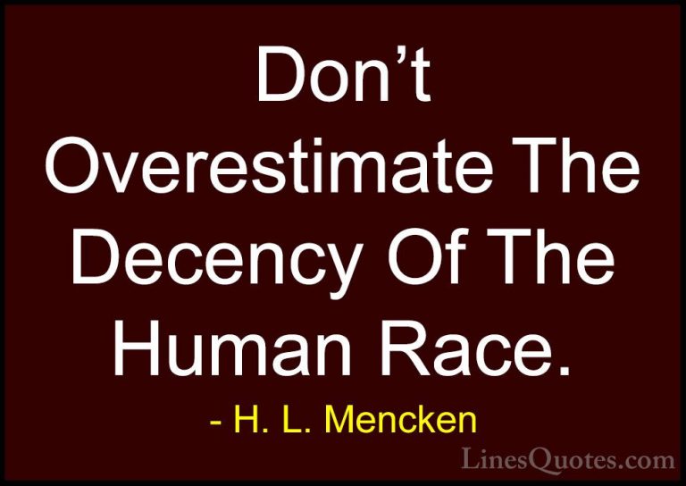 H. L. Mencken Quotes (99) - Don't Overestimate The Decency Of The... - QuotesDon't Overestimate The Decency Of The Human Race.