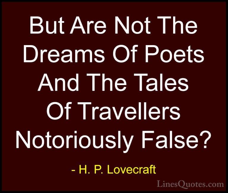 H. P. Lovecraft Quotes (18) - But Are Not The Dreams Of Poets And... - QuotesBut Are Not The Dreams Of Poets And The Tales Of Travellers Notoriously False?