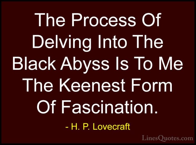 H. P. Lovecraft Quotes (2) - The Process Of Delving Into The Blac... - QuotesThe Process Of Delving Into The Black Abyss Is To Me The Keenest Form Of Fascination.