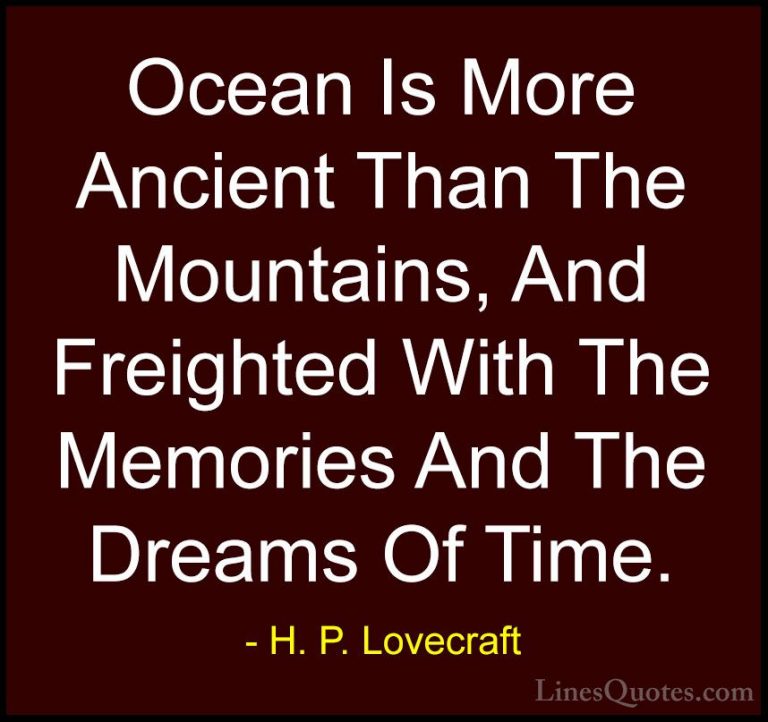 H. P. Lovecraft Quotes (20) - Ocean Is More Ancient Than The Moun... - QuotesOcean Is More Ancient Than The Mountains, And Freighted With The Memories And The Dreams Of Time.