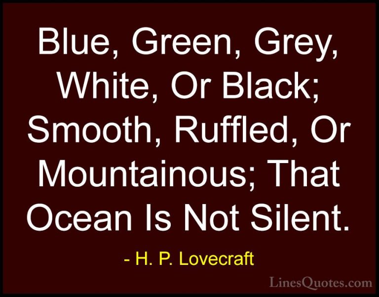 H. P. Lovecraft Quotes (21) - Blue, Green, Grey, White, Or Black;... - QuotesBlue, Green, Grey, White, Or Black; Smooth, Ruffled, Or Mountainous; That Ocean Is Not Silent.