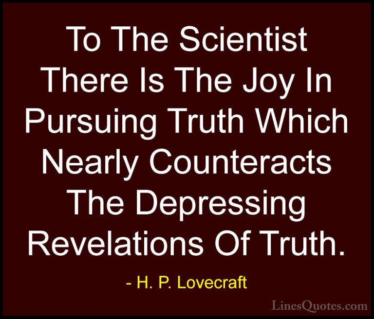 H. P. Lovecraft Quotes (23) - To The Scientist There Is The Joy I... - QuotesTo The Scientist There Is The Joy In Pursuing Truth Which Nearly Counteracts The Depressing Revelations Of Truth.