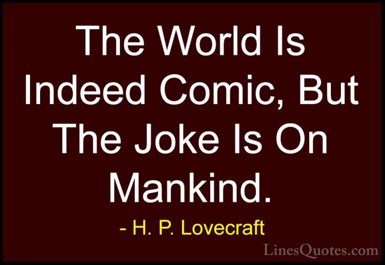 H. P. Lovecraft Quotes (24) - The World Is Indeed Comic, But The ... - QuotesThe World Is Indeed Comic, But The Joke Is On Mankind.