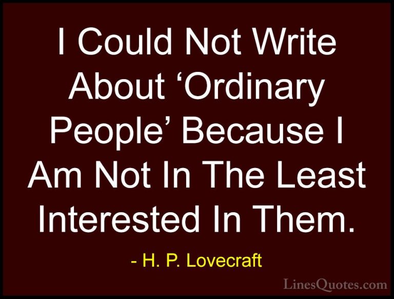 H. P. Lovecraft Quotes (27) - I Could Not Write About 'Ordinary P... - QuotesI Could Not Write About 'Ordinary People' Because I Am Not In The Least Interested In Them.
