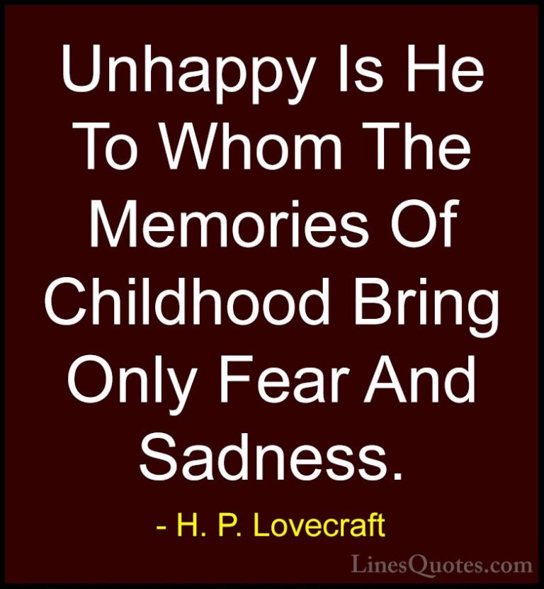 H. P. Lovecraft Quotes (31) - Unhappy Is He To Whom The Memories ... - QuotesUnhappy Is He To Whom The Memories Of Childhood Bring Only Fear And Sadness.