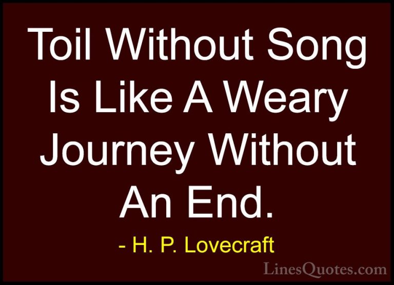 H. P. Lovecraft Quotes (34) - Toil Without Song Is Like A Weary J... - QuotesToil Without Song Is Like A Weary Journey Without An End.