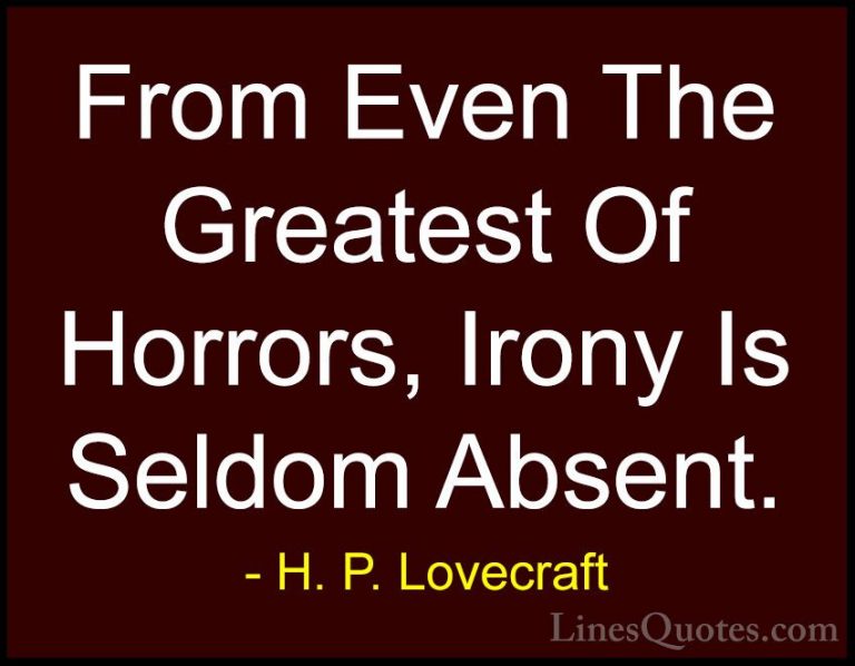 H. P. Lovecraft Quotes (40) - From Even The Greatest Of Horrors, ... - QuotesFrom Even The Greatest Of Horrors, Irony Is Seldom Absent.