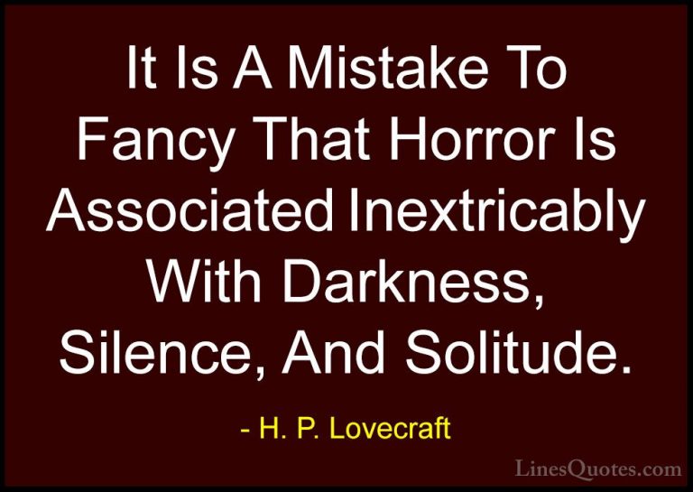 H. P. Lovecraft Quotes (43) - It Is A Mistake To Fancy That Horro... - QuotesIt Is A Mistake To Fancy That Horror Is Associated Inextricably With Darkness, Silence, And Solitude.
