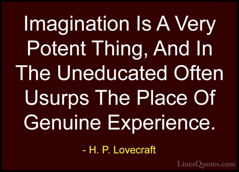 H. P. Lovecraft Quotes (44) - Imagination Is A Very Potent Thing,... - QuotesImagination Is A Very Potent Thing, And In The Uneducated Often Usurps The Place Of Genuine Experience.