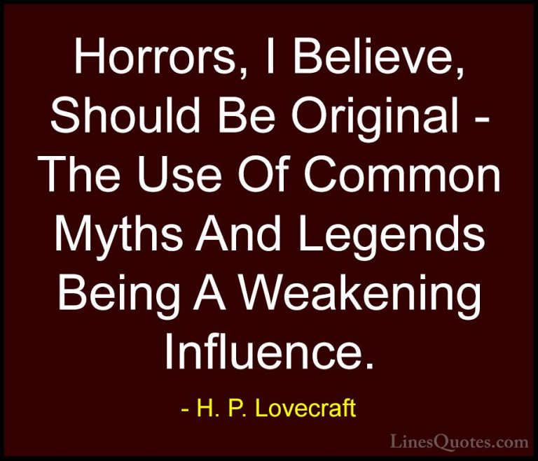 H. P. Lovecraft Quotes (70) - Horrors, I Believe, Should Be Origi... - QuotesHorrors, I Believe, Should Be Original - The Use Of Common Myths And Legends Being A Weakening Influence.