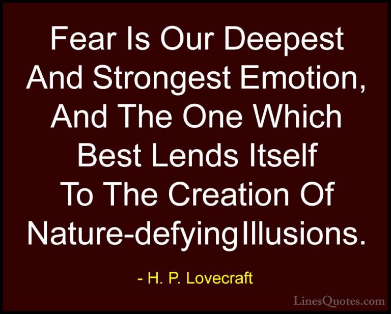 H. P. Lovecraft Quotes (75) - Fear Is Our Deepest And Strongest E... - QuotesFear Is Our Deepest And Strongest Emotion, And The One Which Best Lends Itself To The Creation Of Nature-defying Illusions.