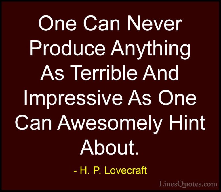 H. P. Lovecraft Quotes (76) - One Can Never Produce Anything As T... - QuotesOne Can Never Produce Anything As Terrible And Impressive As One Can Awesomely Hint About.