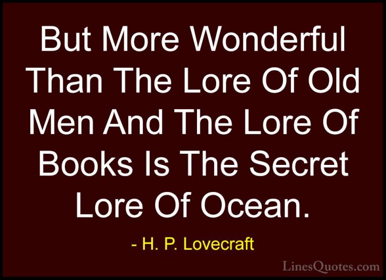 H. P. Lovecraft Quotes (8) - But More Wonderful Than The Lore Of ... - QuotesBut More Wonderful Than The Lore Of Old Men And The Lore Of Books Is The Secret Lore Of Ocean.