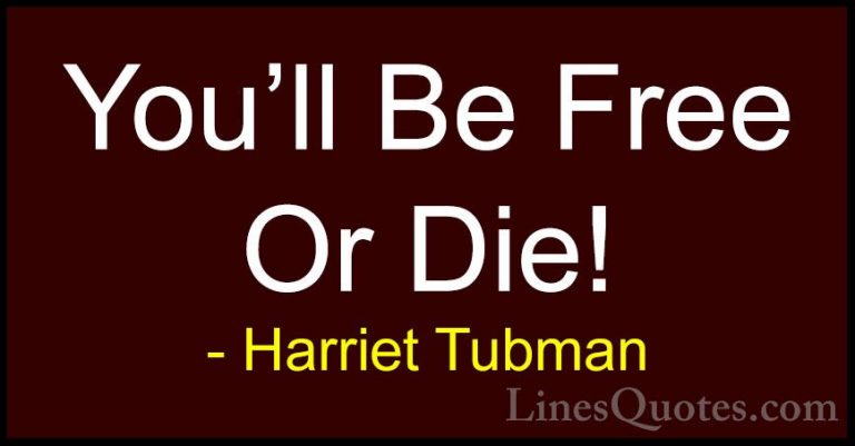 Harriet Tubman Quotes (11) - You'll Be Free Or Die!... - QuotesYou'll Be Free Or Die!
