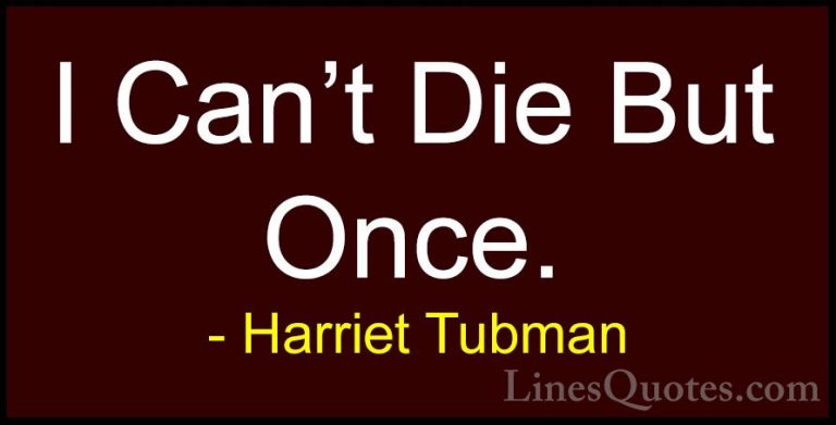 Harriet Tubman Quotes (17) - I Can't Die But Once.... - QuotesI Can't Die But Once.