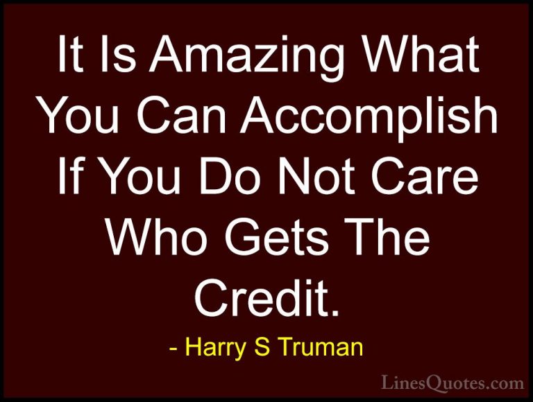 Harry S Truman Quotes (2) - It Is Amazing What You Can Accomplish... - QuotesIt Is Amazing What You Can Accomplish If You Do Not Care Who Gets The Credit.