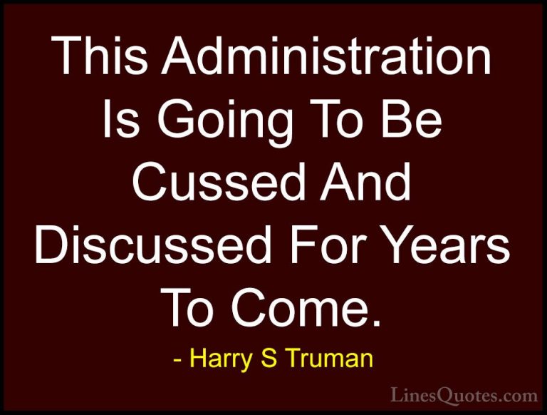 Harry S Truman Quotes (22) - This Administration Is Going To Be C... - QuotesThis Administration Is Going To Be Cussed And Discussed For Years To Come.