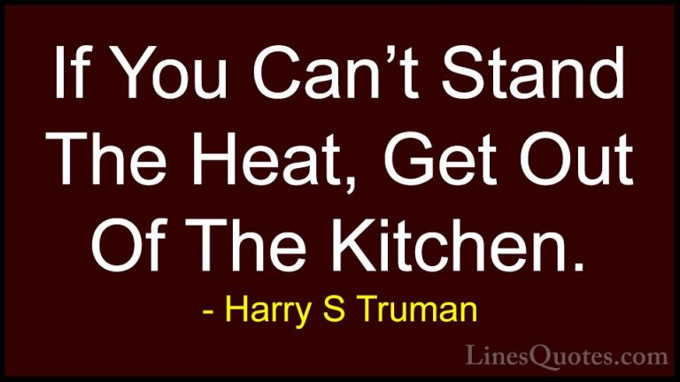 Harry S Truman Quotes (24) - If You Can't Stand The Heat, Get Out... - QuotesIf You Can't Stand The Heat, Get Out Of The Kitchen.