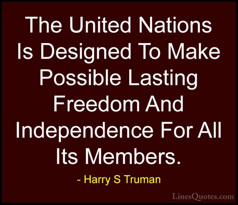 Harry S Truman Quotes (26) - The United Nations Is Designed To Ma... - QuotesThe United Nations Is Designed To Make Possible Lasting Freedom And Independence For All Its Members.