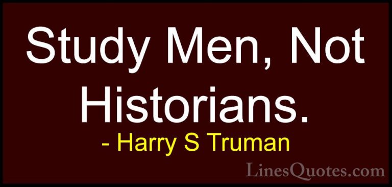 Harry S Truman Quotes (27) - Study Men, Not Historians.... - QuotesStudy Men, Not Historians.
