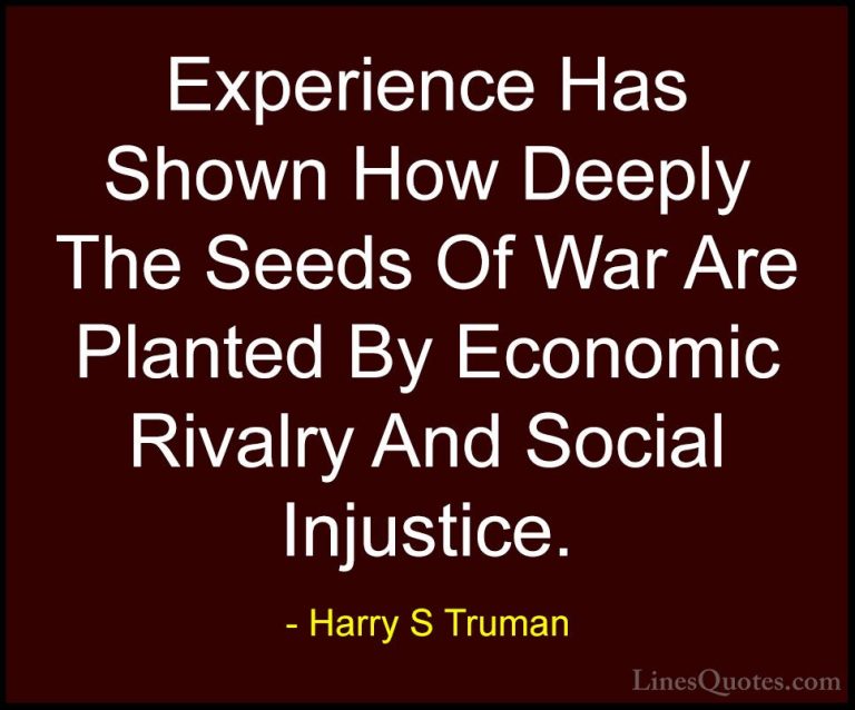 Harry S Truman Quotes (31) - Experience Has Shown How Deeply The ... - QuotesExperience Has Shown How Deeply The Seeds Of War Are Planted By Economic Rivalry And Social Injustice.