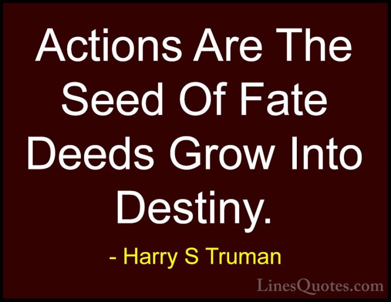 Harry S Truman Quotes (4) - Actions Are The Seed Of Fate Deeds Gr... - QuotesActions Are The Seed Of Fate Deeds Grow Into Destiny.