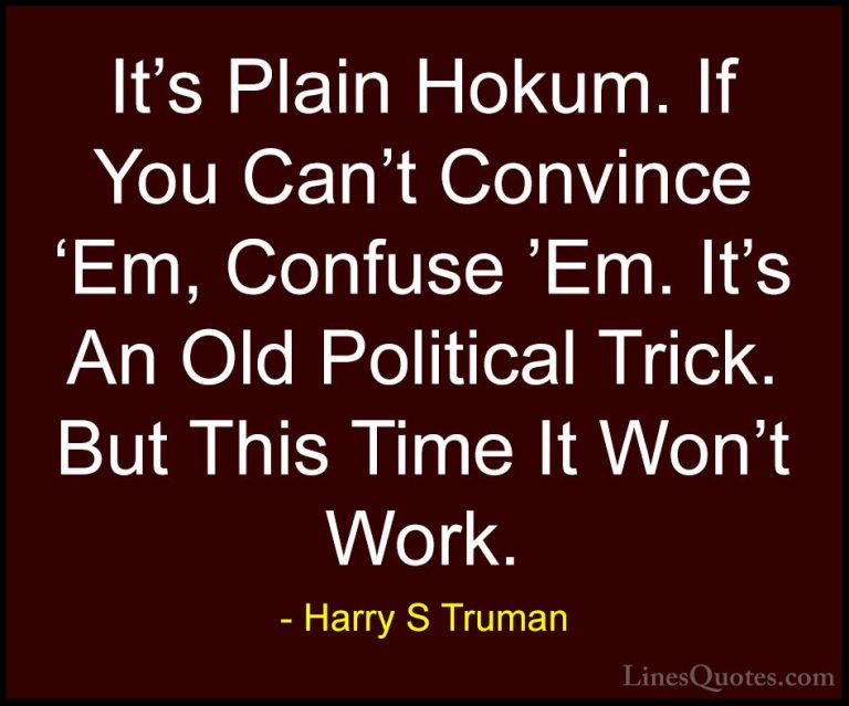 Harry S Truman Quotes (41) - It's Plain Hokum. If You Can't Convi... - QuotesIt's Plain Hokum. If You Can't Convince 'Em, Confuse 'Em. It's An Old Political Trick. But This Time It Won't Work.