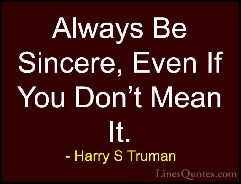Harry S Truman Quotes (58) - Always Be Sincere, Even If You Don't... - QuotesAlways Be Sincere, Even If You Don't Mean It.
