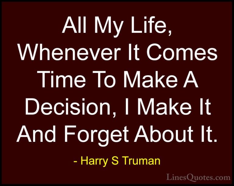 Harry S Truman Quotes (59) - All My Life, Whenever It Comes Time ... - QuotesAll My Life, Whenever It Comes Time To Make A Decision, I Make It And Forget About It.