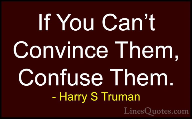Harry S Truman Quotes (6) - If You Can't Convince Them, Confuse T... - QuotesIf You Can't Convince Them, Confuse Them.