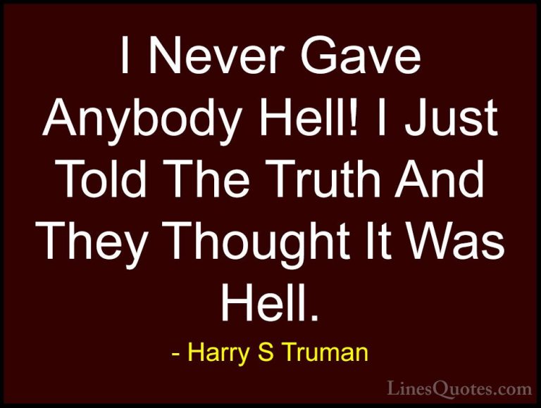 Harry S Truman Quotes (60) - I Never Gave Anybody Hell! I Just To... - QuotesI Never Gave Anybody Hell! I Just Told The Truth And They Thought It Was Hell.