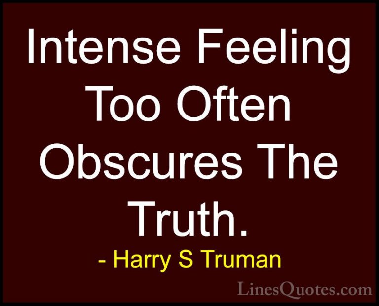 Harry S Truman Quotes (61) - Intense Feeling Too Often Obscures T... - QuotesIntense Feeling Too Often Obscures The Truth.