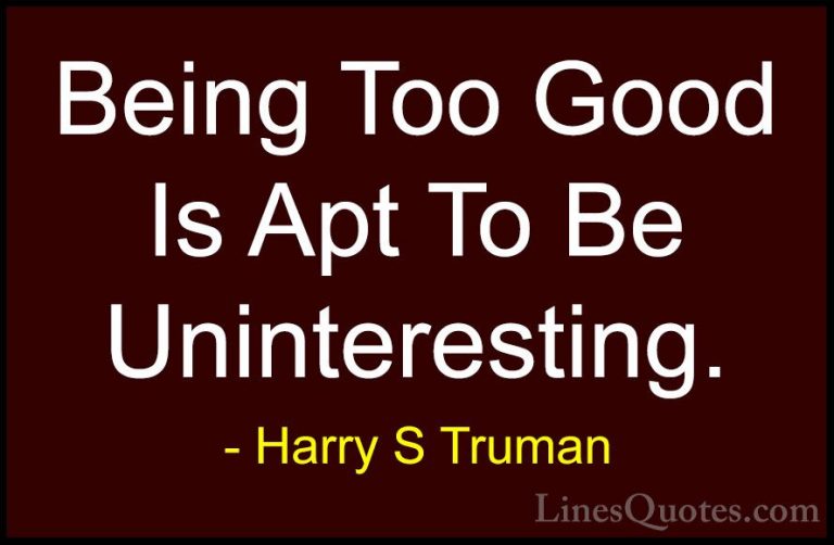 Harry S Truman Quotes (65) - Being Too Good Is Apt To Be Unintere... - QuotesBeing Too Good Is Apt To Be Uninteresting.