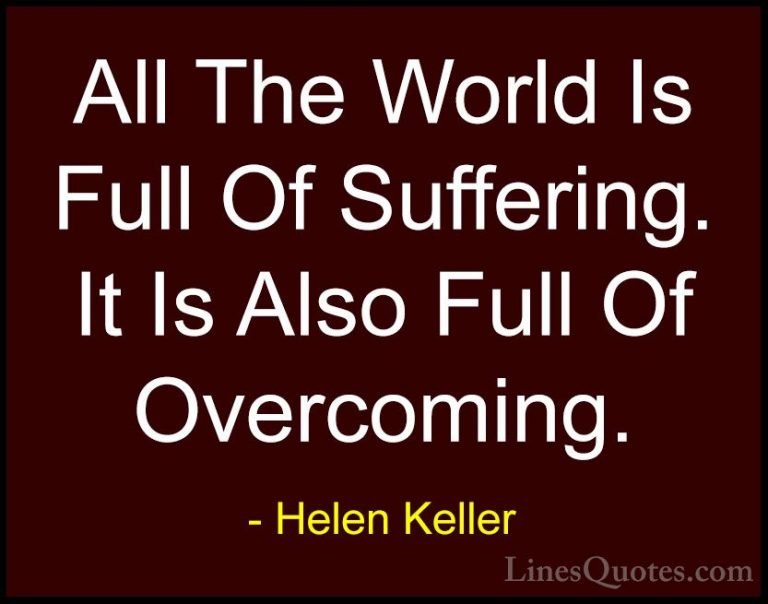 Helen Keller Quotes (14) - All The World Is Full Of Suffering. It... - QuotesAll The World Is Full Of Suffering. It Is Also Full Of Overcoming.