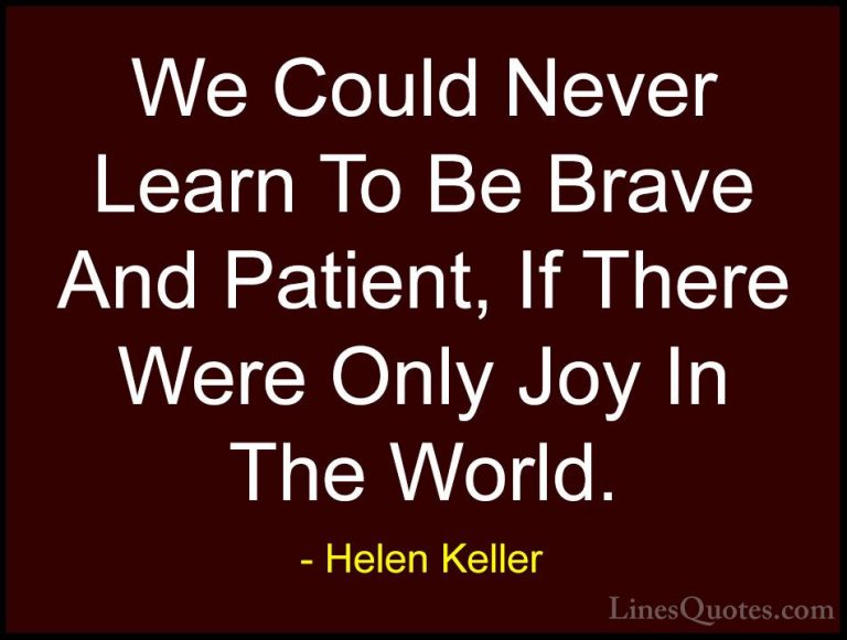 Helen Keller Quotes (21) - We Could Never Learn To Be Brave And P... - QuotesWe Could Never Learn To Be Brave And Patient, If There Were Only Joy In The World.
