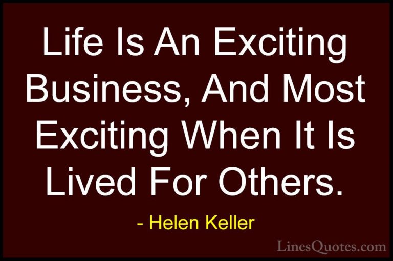 Helen Keller Quotes (23) - Life Is An Exciting Business, And Most... - QuotesLife Is An Exciting Business, And Most Exciting When It Is Lived For Others.